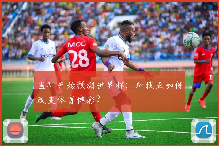 当AI开始预测世界杯：科技正如何改变体育博彩？