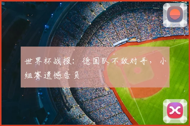 世界杯战报：德国队不敌对手，小组赛遗憾告负
