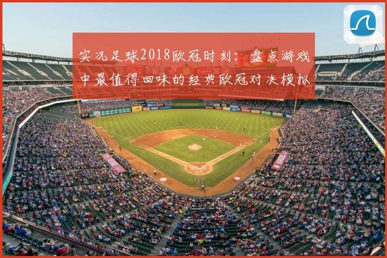实况足球2018欧冠时刻：盘点游戏中最值得回味的经典欧冠对决模拟