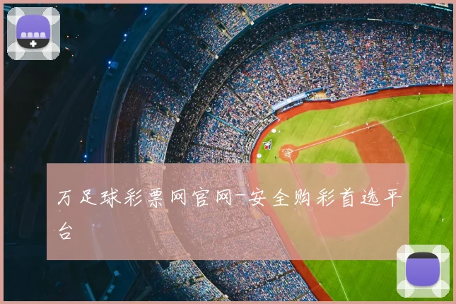 万足球彩票网官网-安全购彩首选平台